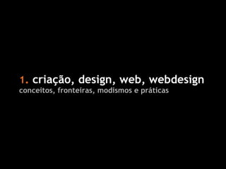 1 .  criação, design, web, webdesign conceitos, fronteiras, modismos e práticas 