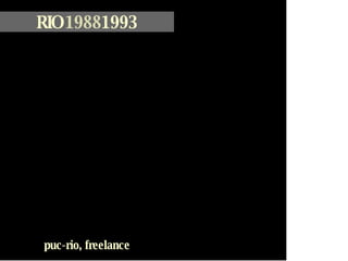 RIO  1988 1993 puc-rio, freelance 