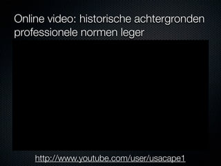 Online video: historische achtergronden
professionele normen leger




    http://www.youtube.com/user/usacape1
 