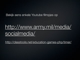 Bekijk eens enkele Youtube ﬁlmpjes op



http://www.army.mil/media/
socialmedia/
http://classtools.net/education-games-php/timer/
 