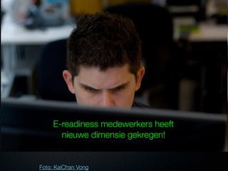 E-readiness medewerkers heeft
       nieuwe dimensie gekregen!


Foto: KaiChan Vong
 