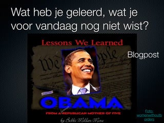 Wat heb je geleerd, wat je
voor vandaag nog niet wist?

                      Blogpost




                           Foto:
                        womenwithoutb
                           orders
 