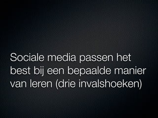 Sociale media passen het
best bij een bepaalde manier
van leren (drie invalshoeken)
 