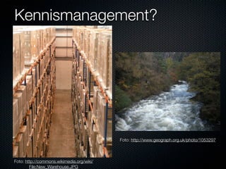 Kennismanagement?




                                           Foto: http://www.geograph.org.uk/photo/1053297



Foto: http://commons.wikimedia.org/wiki/
        File:New_Warehouse.JPG
 