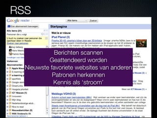 RSS


             Berichten scannen
          Geattendeerd worden
  Nieuwste favoriete websites van anderen
            Patronen herkennen
            Kennis als ‘stroom’
 