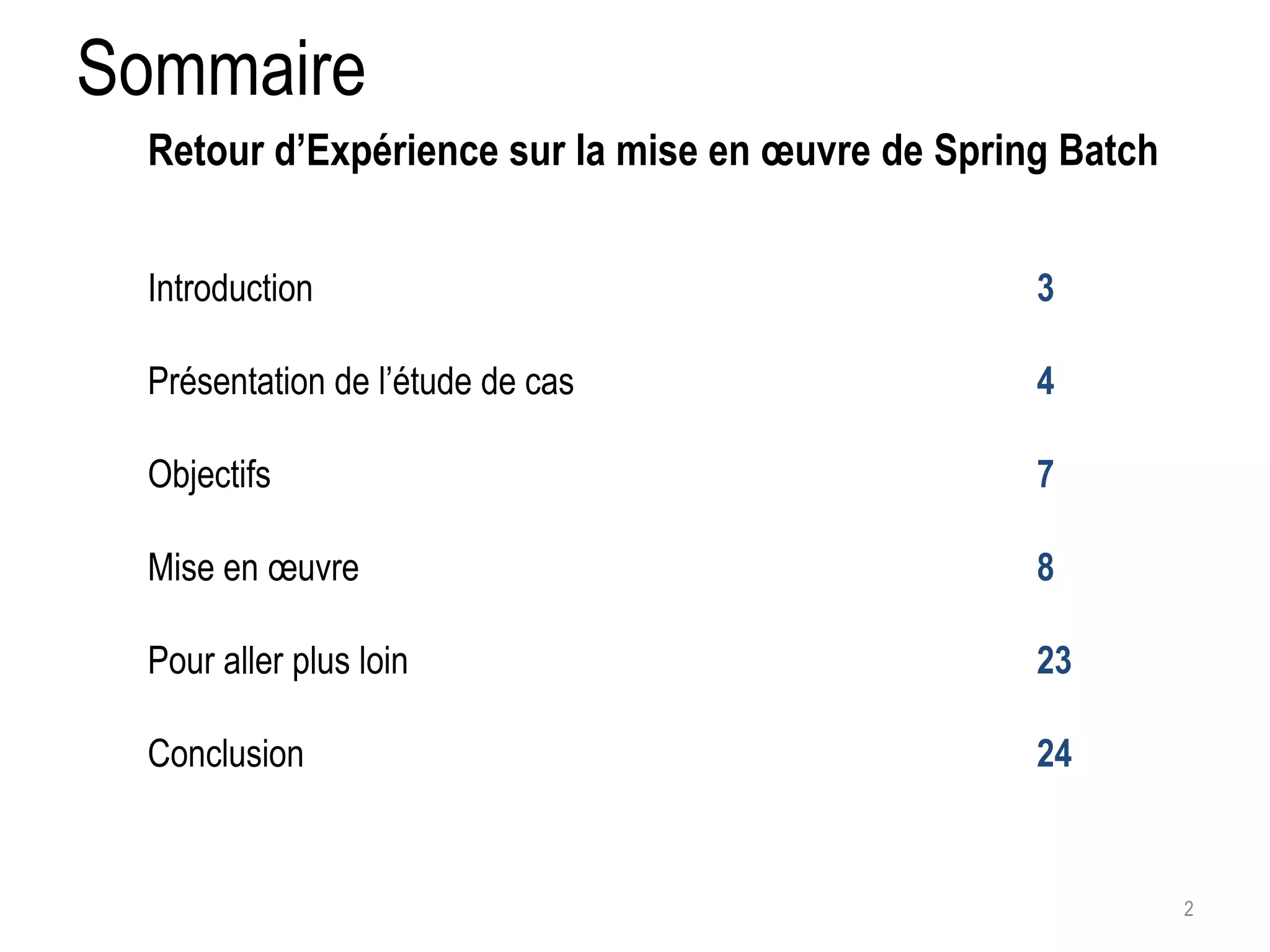 Sommaire Introduction 3 Présentation de l’étude de cas 4 Objectifs 7 Mise en oeuvre 8 Pour aller plus loin 23 Conclusion 24 2 Retour d’Expérience sur la mise en oeuvre de Spring Batch 