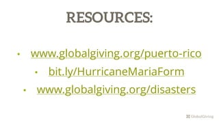 • www.globalgiving.org/puerto-rico
• bit.ly/HurricaneMariaForm
• www.globalgiving.org/disasters
RESOURCES:
 