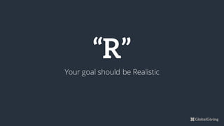 “R”
Your goal should be Realistic
 