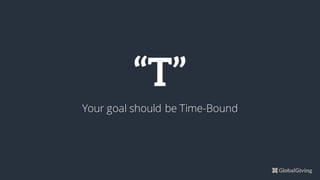 “T”
Your goal should be Time-Bound
 