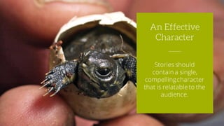 Stories should
contain a single,
compellingcharacter
that is relatable to the
audience.
An Effective
Character
 