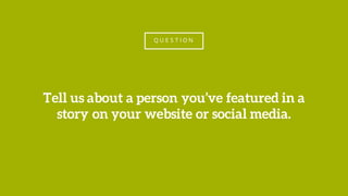Q U E S T I O N
Tell us about a person you’ve featured in a
story on your website or social media.
 