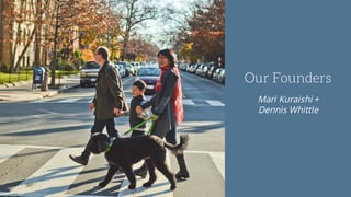 Our Founders
Mari Kuraishi +
Dennis Whittle
 