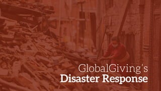 GlobalGiving’s
Disaster Response
 