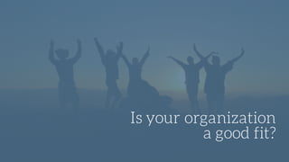 Is your organization
a good fit?
 