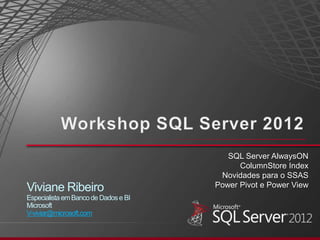 SQL Server AlwaysON
                                            ColumnStore Index
                                       Novidades para o SSAS
Viviane Ribeiro                       Power Pivot e Power View
Especialista em Banco de Dados e BI
Microsoft
V-viviar@microsoft.com
 