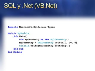 SQL y .NetDECLARE @MyGeometrygeometrySET @MyGeometry = geometry::Point(10,20,0)SELECT @MyGeometry.ToString()