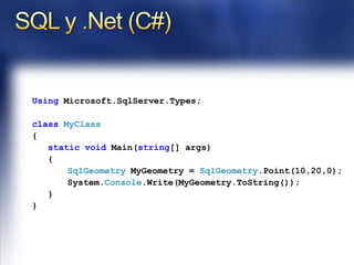 SQL y .Net (VB.Net)ImportsMicrosoft.SqlServer.TypesModuleMyModuleSubMain()DimMyGeometryAsNewSqlGeometry()MyGeometry = SqlGeometry.Point(10, 20, 0)Console.Write(MyGeometry.ToString())EndSubEndModule
