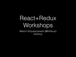 React+Redux
Workshops
Marcin Grzywaczewski (@Killavus)
Arkency
 