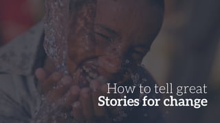 How to tell great
Stories for change
 