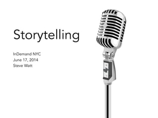 Storytelling
InDemand NYC
June 17, 2014
Steve Watt
 