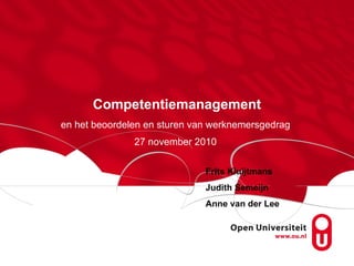 Competentiemanagement en het beoordelen en sturen van werknemersgedrag 27 november 2010 Frits Kluijtmans Judith Semeijn   Anne van der Lee 