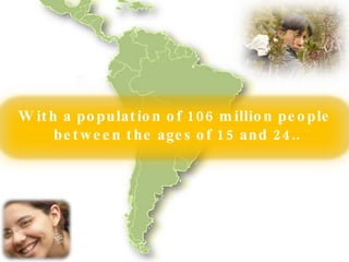 With a population of 106 million people between the ages of 15 and 24.. 