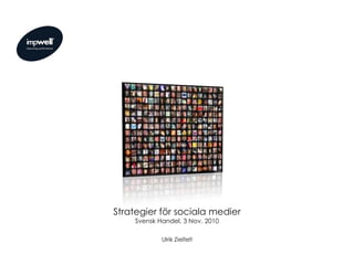 Strategier för sociala medier
Svensk Handel, 3 Nov. 2010
Ulrik Zielfelt
 