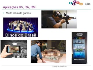 4© Copyright IBM Corporation 2020.
• Muito além de games:
Aplicações RV, RA, RM
 