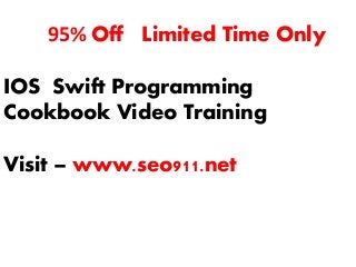 95% Off Limited Time Only
IOS Swift Programming
Cookbook Video Training
Visit – www.seo911.net
 
