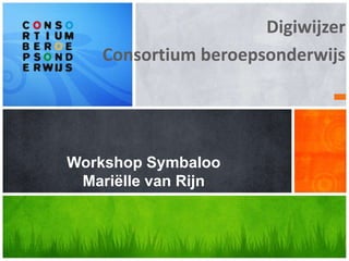 Digiwijzer
    Consortium beroepsonderwijs




Workshop Symbaloo
 Mariëlle van Rijn
 