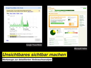 Google PowerMeter
                                                Microsoft Hohm


Unsichtbares sichtbar machen
Werkzeuge zur detaillierten Verbrauchsanalyse
 
