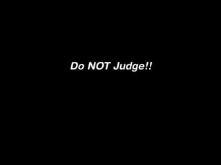 Do NOT Judge!!
 
