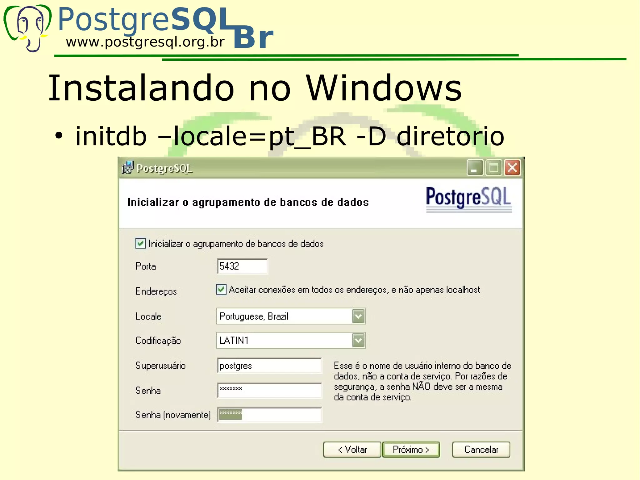 Instalando no Windows
●
    initdb –locale=pt_BR -D diretorio
 