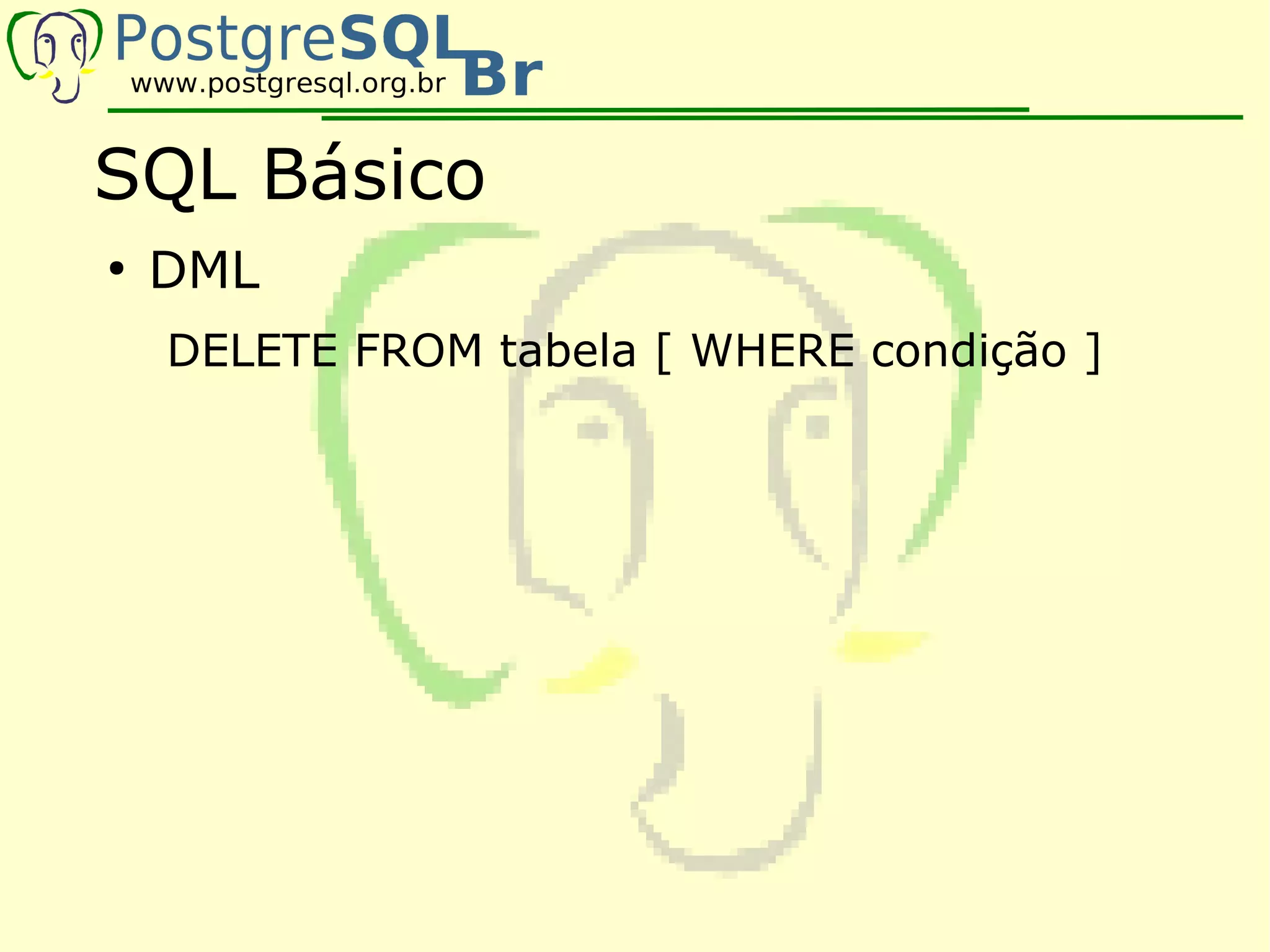 SQL Básico
●
    DML
    DELETE FROM tabela [ WHERE condição ]
 