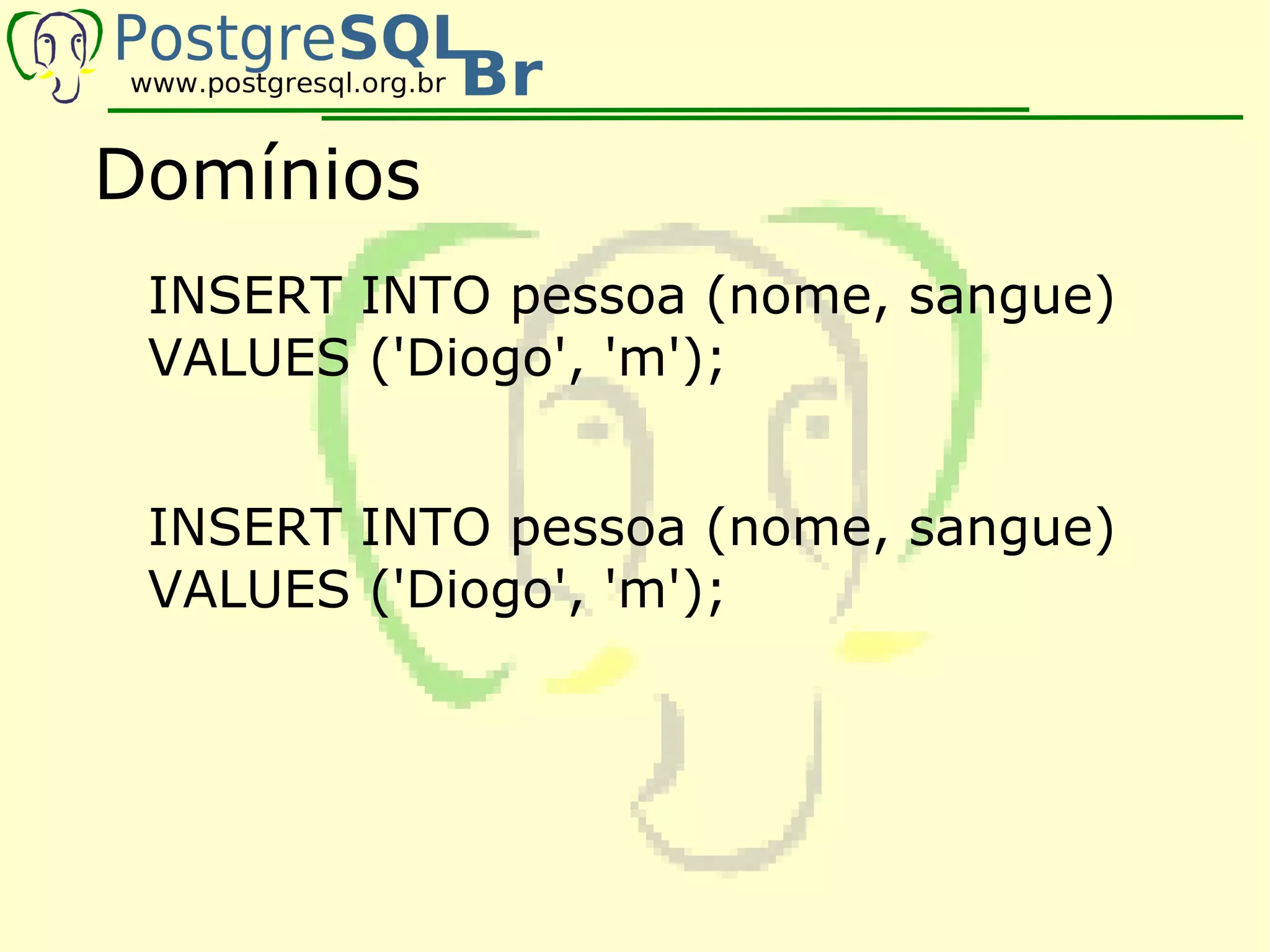 Domínios
 INSERT INTO pessoa (nome, sangue)
 VALUES ('Diogo', 'm');


 INSERT INTO pessoa (nome, sangue)
 VALUES ('Diogo', 'm');
 