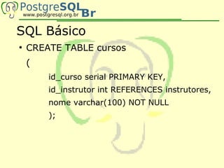 SQL Básico
●
    CREATE TABLE cursos
    (
        id_curso serial PRIMARY KEY,
        id_instrutor int REFERENCES instrutores,
        nome varchar(100) NOT NULL
        );
 