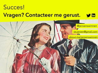 Succes!
Vragen? Contacteer me gerust.
@jeroenswinnen
about.me/jeroenswinnen
sw.jeroen@gmail.com
 