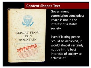 Government
commission concludes:
Peace is not in the
interest of a stable
society.
Even if lasting peace
"could be achieved, it
would almost certainly
not be in the best
interests of society to
achieve it.”
Context Shapes Text
 