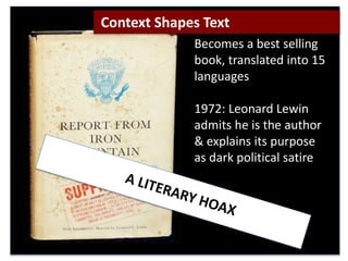 Becomes a best selling
book, translated into 15
languages
1972: Leonard Lewin
admits he is the author
& explains its purpose
as dark political satire
Context Shapes Text
 