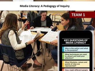 Media Literacy: A Pedagogy of Inquiry
TEAM 1
 