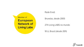 Rede Enoll
Bruxelas, desde 2005
274 Living LABS no mundo
10 LL Brasil (desde 2011)
 