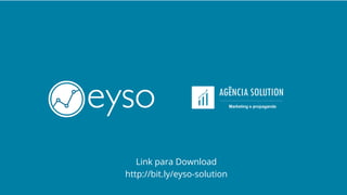 Link para Download
http://bit.ly/eyso-solution
 