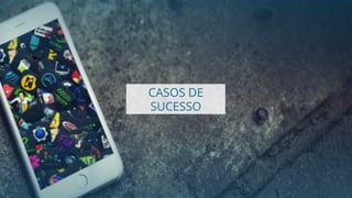 CASOS DE
SUCESSO
 
