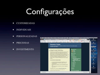 Conﬁgurações
•   CUSTOMIZADAS


•   INDIVIDUAIS


•   PERSONALIZADAS


•   PRECIOSAS


•   INVESTIMENTO
 