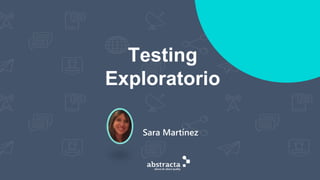 Testing
Exploratorio
Sara Martínez
 