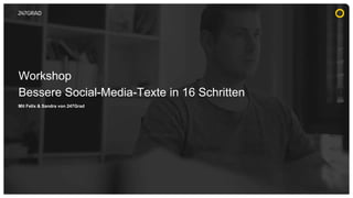 Mit Felix & Sandra von 247Grad
Bessere Social-Media-Texte in 16 Schritten
Workshop
 