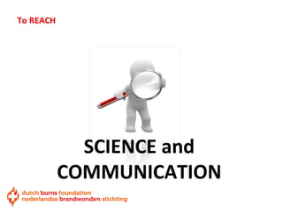 To REACH
SCIENCE and
COMMUNICATION
 