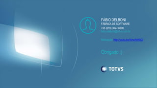 Obrigado ;)
FÁBIO DELBONI
FÁBRICA DE SOFTWARE
+55 (019) 3027-6600
fabio.delboni@totvs.com.br
Motivação: http://youtu.be/IAnzAWt5tCI
 