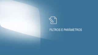 FILTROS E PARÂMETROS
 