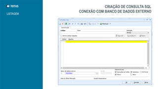 CRIAÇÃO DE CONSULTA SQL
CONEXÃO COM BANCO DE DADOS EXTERNO
LISTAGEM
 